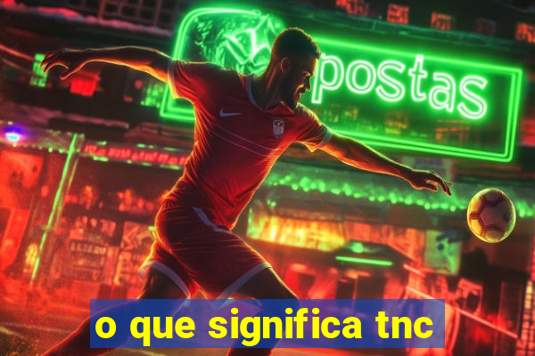 o que significa tnc